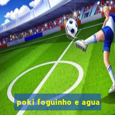 poki foguinho e agua